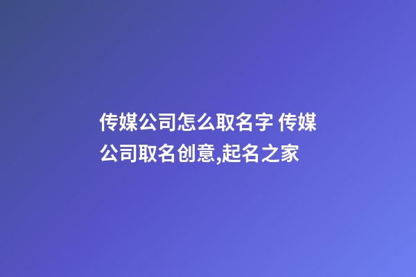 传媒公司怎么取名字 传媒公司取名创意,起名之家-第1张-公司起名-玄机派